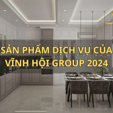 TỔNG HỢP CÁC SẢN PHẨM DỊCH VỤ CỦA VĨNH HỘI GROUP 2024